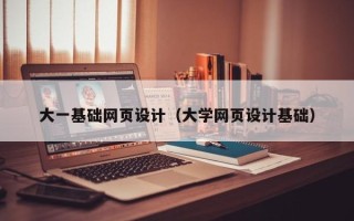 松滋大一基础网页设计（大学网页设计基础）