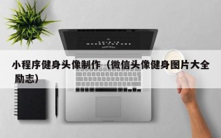 松滋小程序健身头像制作（微信头像健身图片大全 励志）