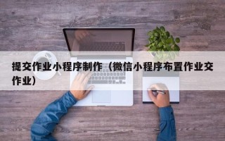 松滋提交作业小程序制作（微信小程序布置作业交作业）