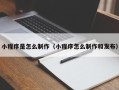 松滋小程序是怎么制作（小程序怎么制作和发布）