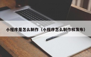 松滋小程序是怎么制作（小程序怎么制作和发布）