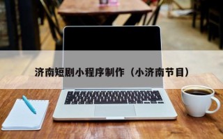 松滋济南短剧小程序制作（小济南节目）